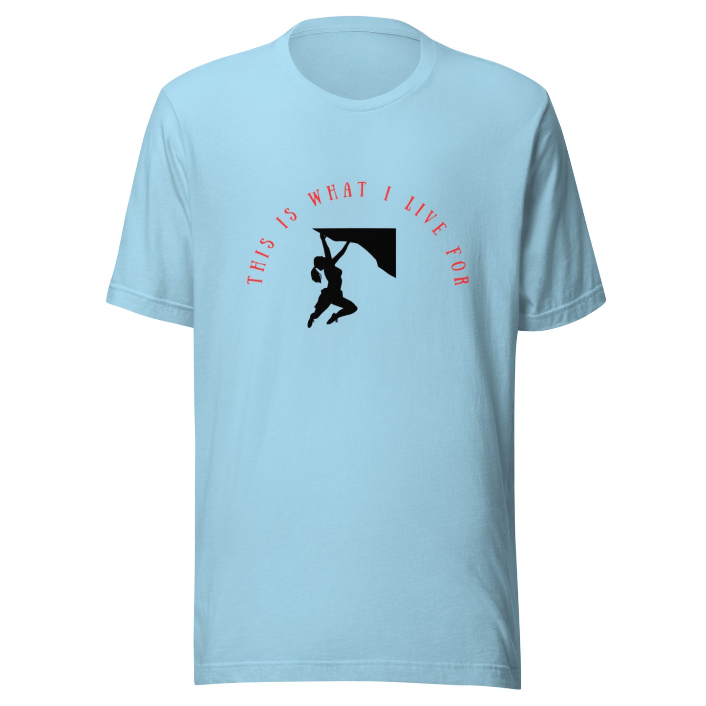 This is what I live for Unisex t-shirt (female free climb)