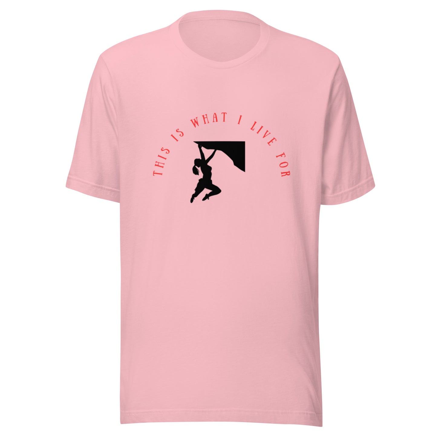 This is what I live for Unisex t-shirt (female free climb)