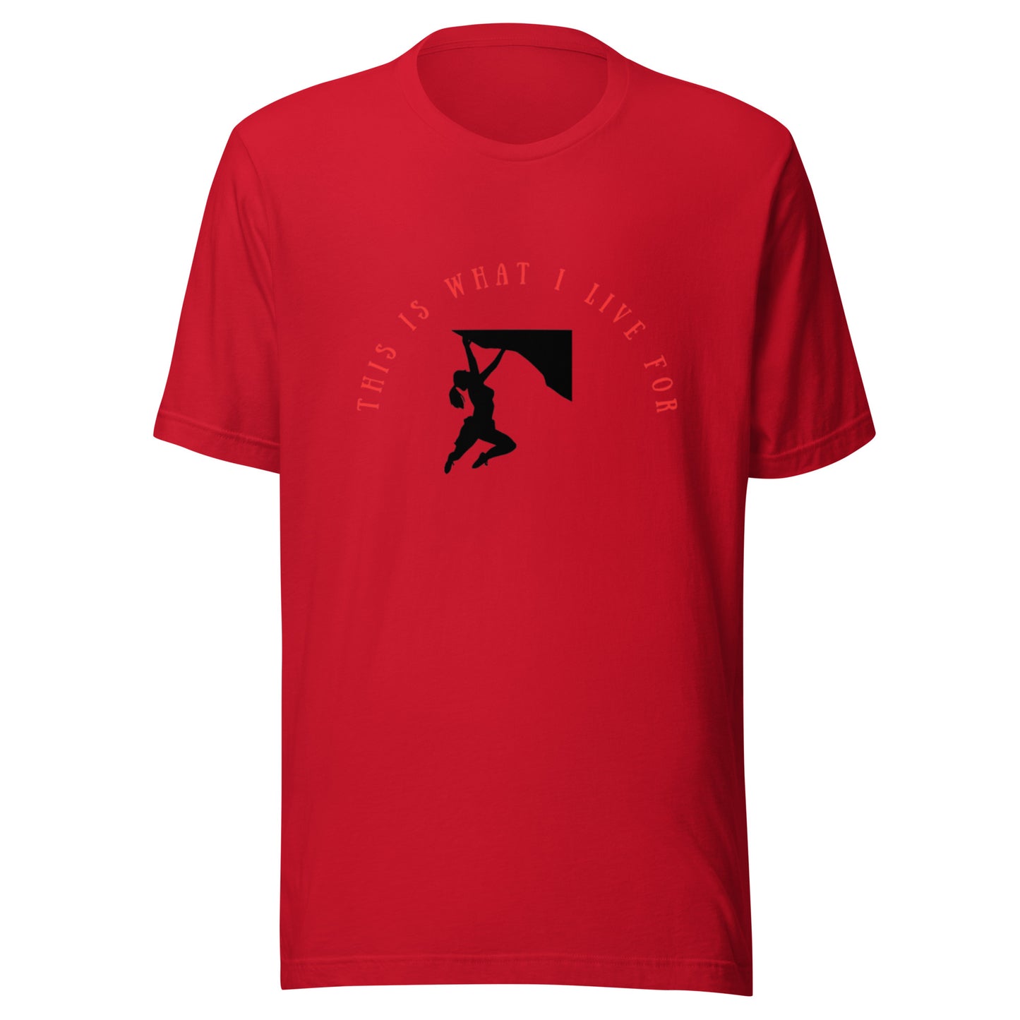 This is what I live for Unisex t-shirt (female free climb)