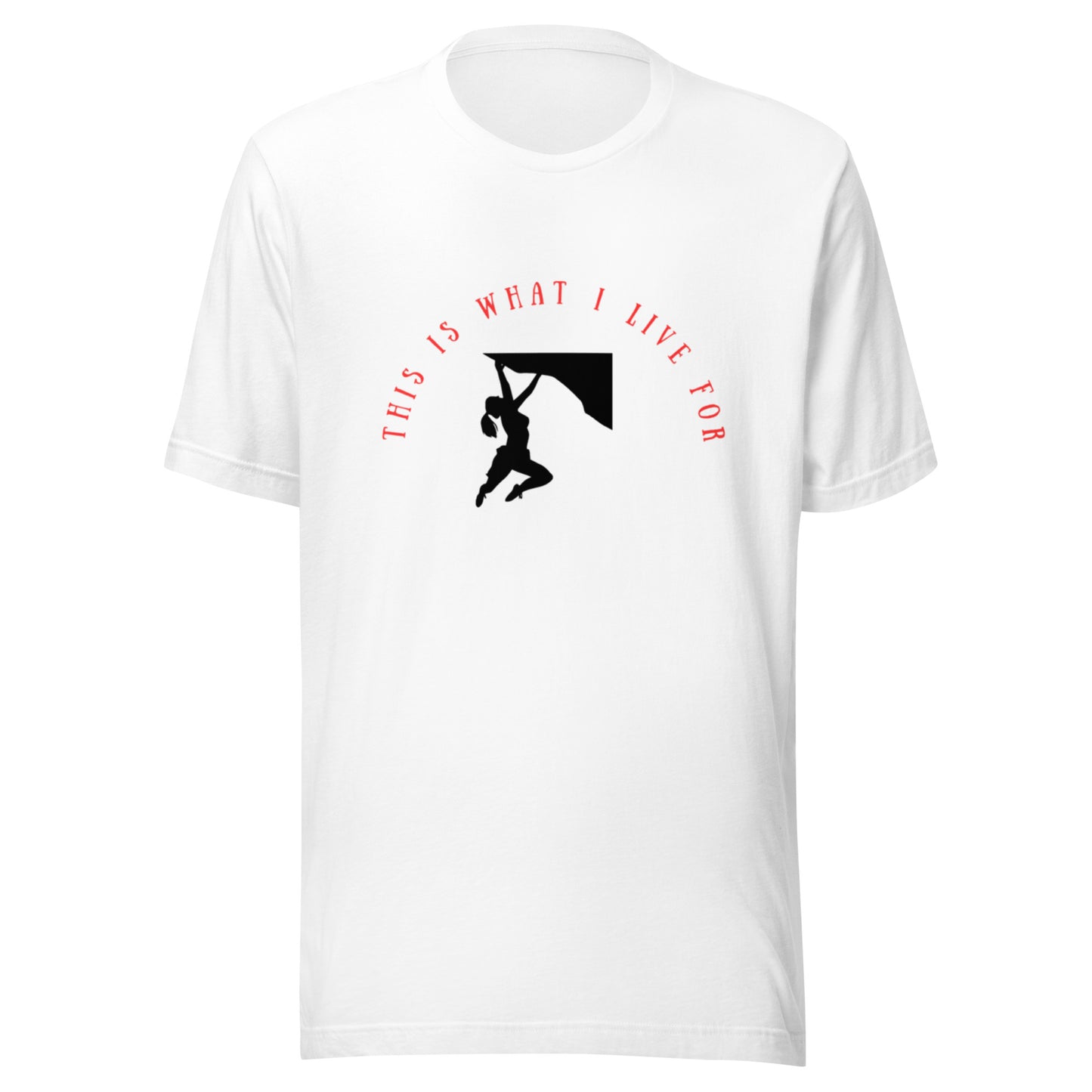 This is what I live for Unisex t-shirt (female free climb)