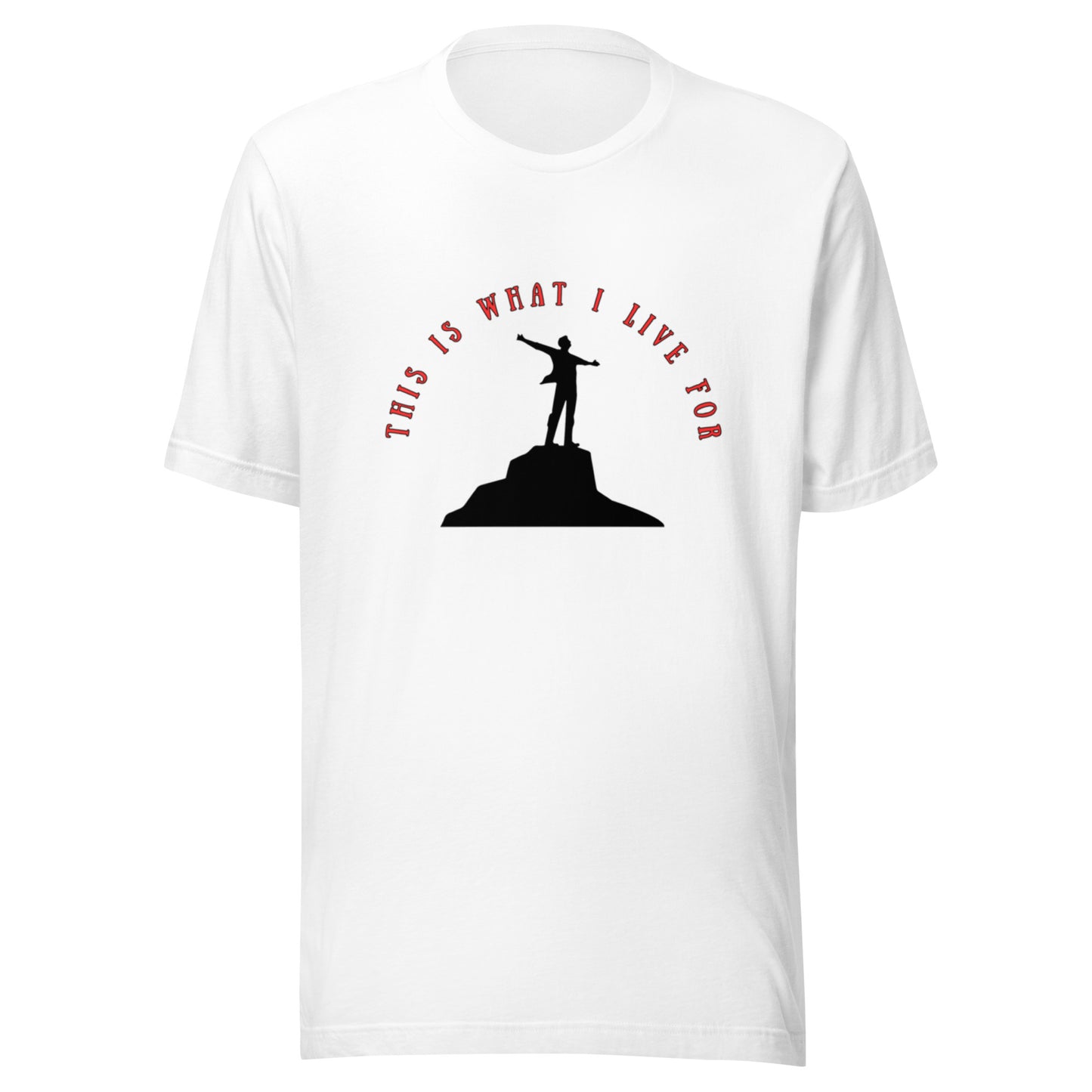 This is what I live for Unisex t-shirt (On top of the World)