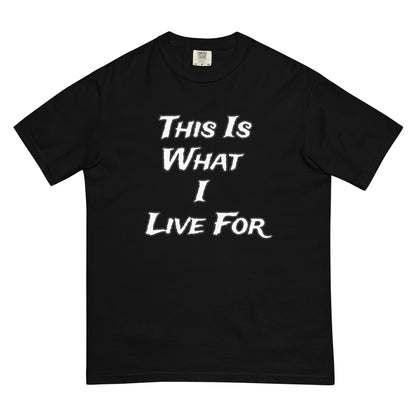 This is What I Live For heavyweight t-shirt