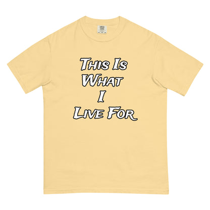 This is What I Live For heavyweight t-shirt