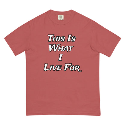This is What I Live For heavyweight t-shirt
