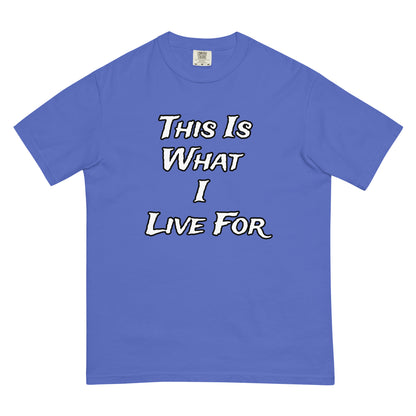 This is What I Live For heavyweight t-shirt