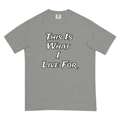 This is What I Live For heavyweight t-shirt
