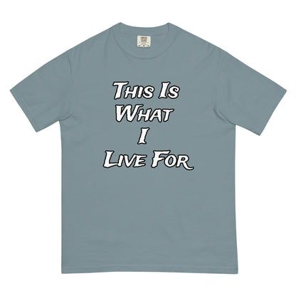 This is What I Live For heavyweight t-shirt
