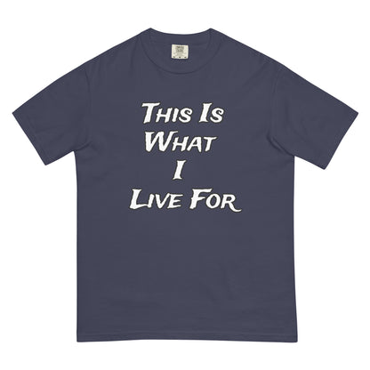 This is What I Live For heavyweight t-shirt