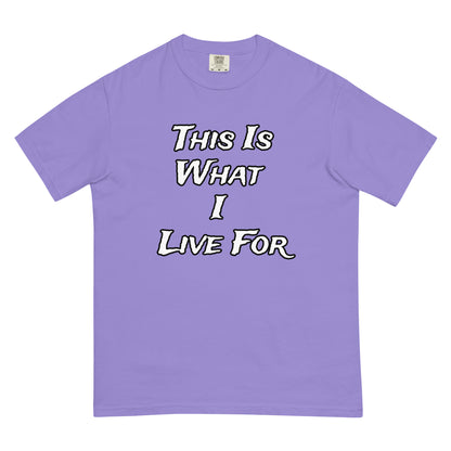 This is What I Live For heavyweight t-shirt