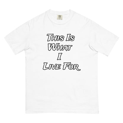 This is What I Live For heavyweight t-shirt