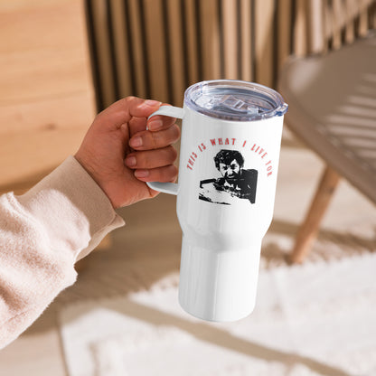 This is what I live for Travel mug with a handle